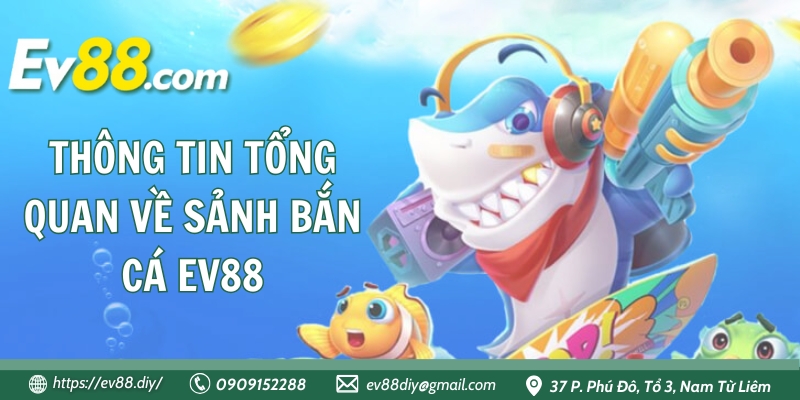 Thông tin tổng quan về sảnh bắn cá EV88