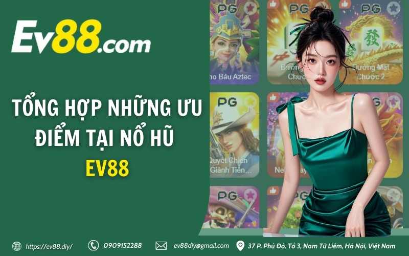 Tổng hợp những ưu điểm tại nổ hũ EV88