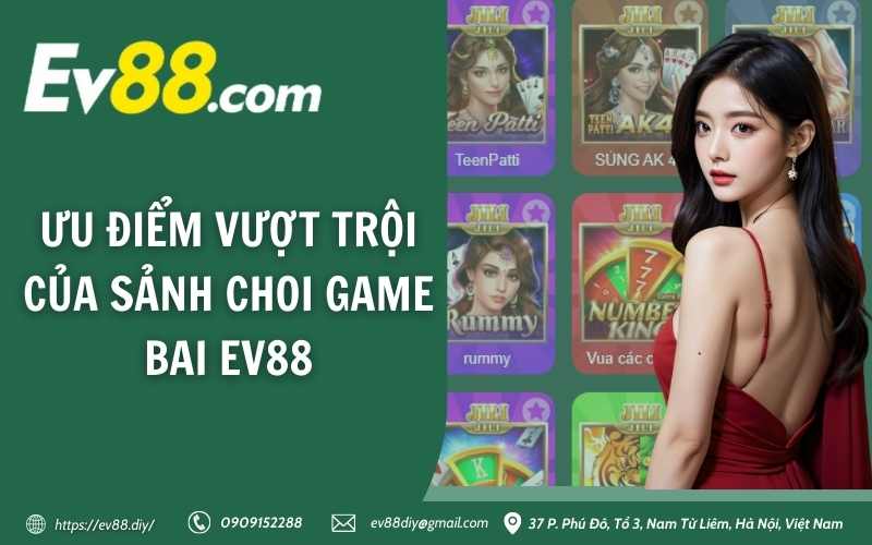 Ưu điểm vượt trội của sảnh choi game bai Ev88